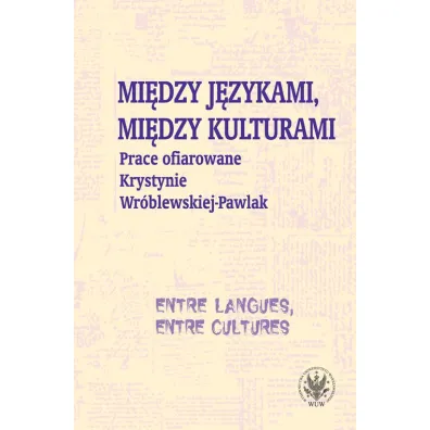 Mi�dzy j�zykami, mi�dzy kulturami. Prace ofiarowane Krystynie Wr�blewskiej-Pawlak