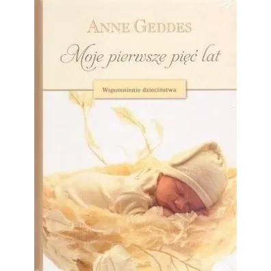 Moje pierwsze 5 lat. Wspomnienie dzieci�stwa - Anne Geddes