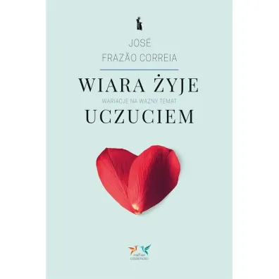 Wiara �yje uczuciem. Wariacje na wa�ny temat - Jose Frazao Correia