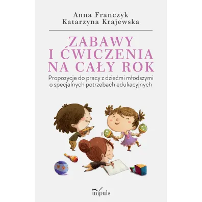 Zabawy i �wiczenia na ca�y rok. Propozycje do pracy z dzie�mi m�odszymi o specjalnych potrzebach edukacyjnych - Anna Franczyk, Katarzyna Krajewska