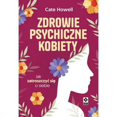Zdrowie psychiczne kobiety. Jak zatroszczy� si� o siebie - Cate  Howell