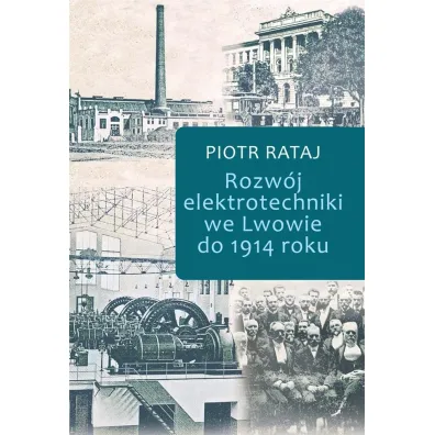 Rozw�j elektrotechniki we Lwowie do 1914 roku - Piotr Rataj