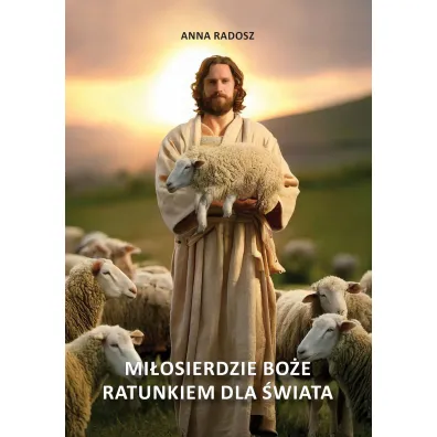 Mi�osierdzie Bo�e ratunkiem dla �wiata - Anna  Radosz