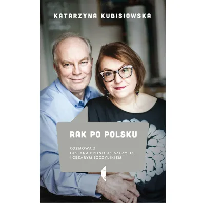 Rak po polsku. Rozmowa z Justyn� Pronobis-Szczylik i Cezarym Szczylikiem - Katarzyna Kubisiowska