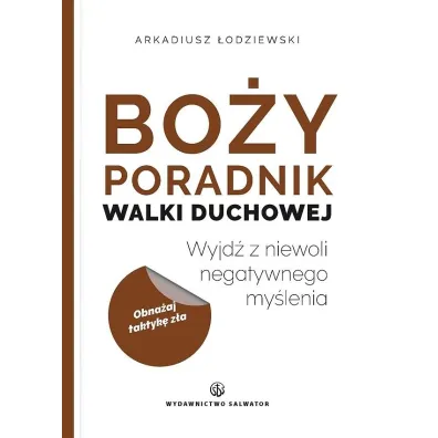 Bo�y poradnik walki duchowej. Wyjd� z niewoli negatywnego my�lenia - Arkadiusz �odziewski
