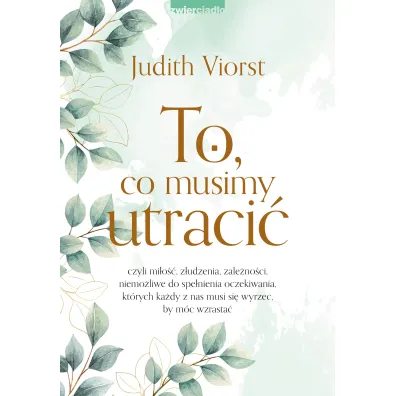 To, co musimy utraci�, czyli mi�o��, z�udzenia, zale�no�ci niemo�liwe od spe�nienia oczekiwania, kt�rych ka�dy z nas musi si� wyrzec, by m�c wzrasta�
