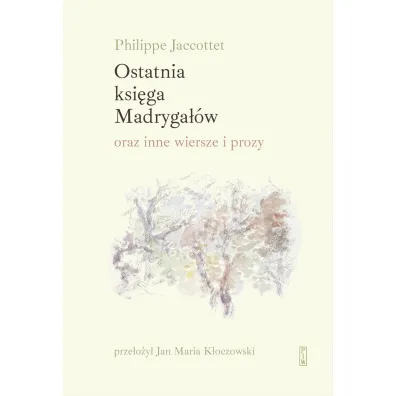Ostatnia ksi�ga Madryga��w oraz inne wiersze i prozy - Jaccottet Philippe