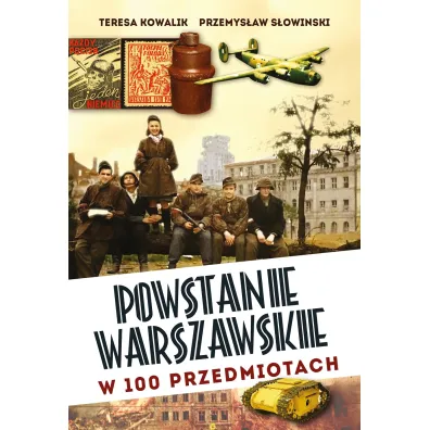 Powstanie Warszawskie w 100 przedmiotach - Przemys�aw S�owi�ski, Teresa Kowalik