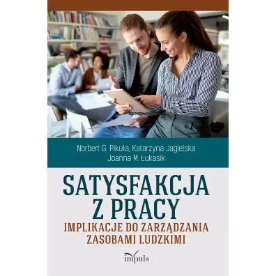 Satysfakcja z pracy Implikacje do zarz�dzania zasobami ludzkimi - Katarzyna Jagielska, Norbert G. Piku�a, Joanna M �ukasik