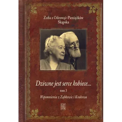 Wspomnienia z Z�bkowic i Krakowa. Dziwne jest serce kobiece. Tom 3 - Zofia z Odrow��-Pieni��k�w Sk�pska