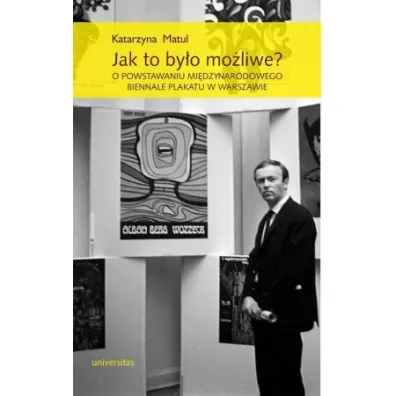 Jak to by�o mo�liwe? O powstawaniu Mi�dzynarodowego Biennale Plakatu w Warszawie - Katarzyna Matul