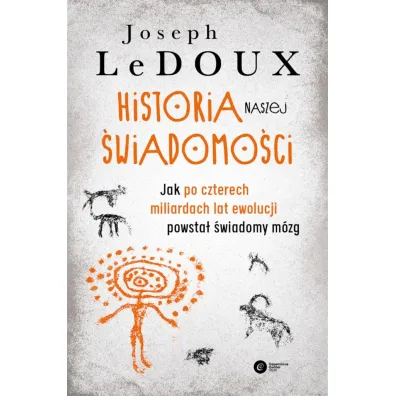 Historia naszej �wiadomo�ci. Jak po czterech miliardach lat ewolucji powsta� �wiadomy m�zg - Joseph LeDoux