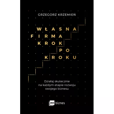 W�asna firma krok po kroku. Dzia�aj skutecznie na ka�dym etapie rozwoju swojego biznesu - Grzegorz Krzemie�