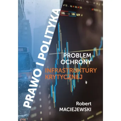 Prawo i polityka. Problem ochrony infrastruktury krytycznej - Robert  Maciejewski