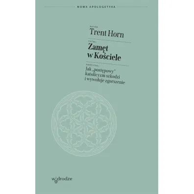 Zam�t w Ko�ciele. Jak &bdquo;post�powy&rdquo; katolicyzm szkodzi i wywo�uje zgorszenie - Trent Horn