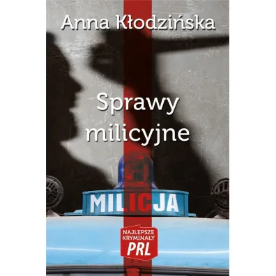 Sprawy milicyjne. Najlepsze krymina�y PRL - Anna K�odzi�ska
