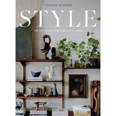 Style: The Art of Creating a Beautiful Home - Natalie Walton