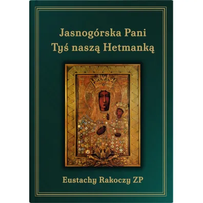 Jasnog�rska Pani Ty� nasz� Hetmank�. Wydanie trzecie uzupe�nione. - Eustachy O Rakoczy