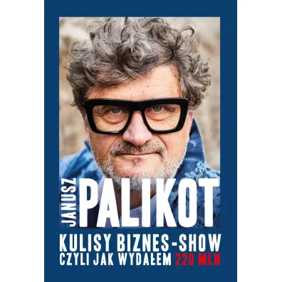 Kulisy biznes-show, czyli jak wyda�em 220 mln - Janusz Palikot