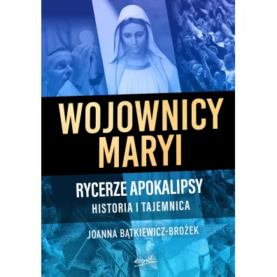 Wojownicy Maryi. Rycerze apokalipsy. Historia i tajemnica - Joanna B�tkiewicz-Bro�ek