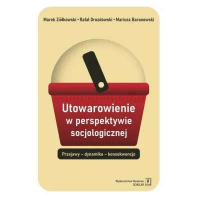 Utowarowienie w perspektywie socjologicznej - Marek Zi�kowski, Rafa� Drozdowski, Mariusz Baranowski