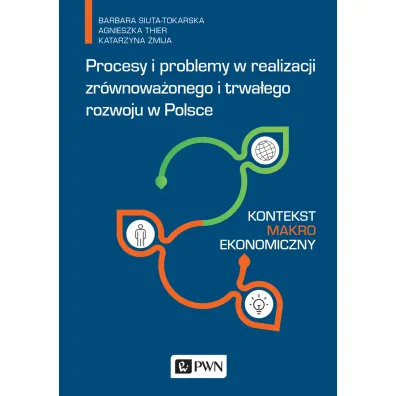 Procesy i problemy w realizacji zr�wnowa�onego i trwa�ego rozwoju w Polsce. Kontekst makroekonomiczn - A Thier, B Siuta-Tokarska, K �mija