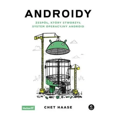 Androidy. Zesp�, kt�ry stworzy� system operacyjny Android - Chet Haase