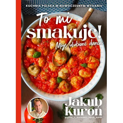 To mi smakuje! Moje ulubione dania - Jakub Kuro�