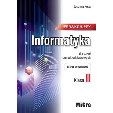 Teraz bajty. Klasa 2. Informatyka dla szk� ponadpodstawowych. Zakres podstawowy - Gra�yna Koba