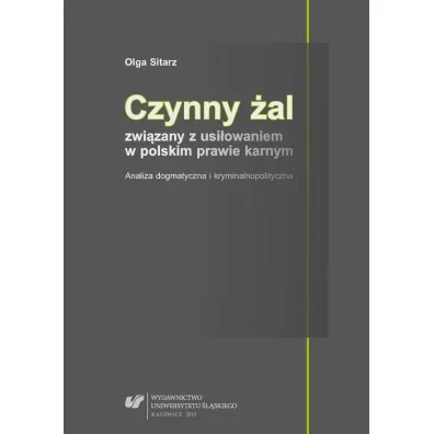 Czynny �al zwi�zany z usi�owaniem w polskim prawie karnym. Analiza dogmatyczna i kryminalnopolityczna - Olga Sitarz