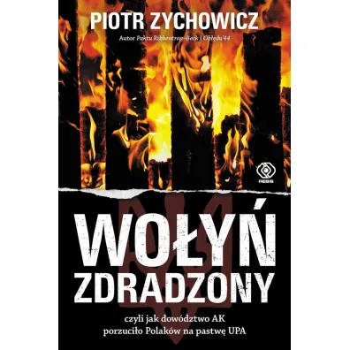 Wo�y� zdradzony, czyli jak dow�dztwo AK porzuci�o Polak�w na pastw� UPA - Piotr Zychowicz