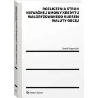 Rozliczenia stron niewa�nej umowy kredytu waloryzowanego kursem waluty obcej. Praktyczny przewodnik