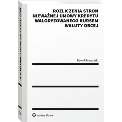 Rozliczenia stron niewa�nej umowy kredytu waloryzowanego kursem waluty obcej. Praktyczny przewodnik