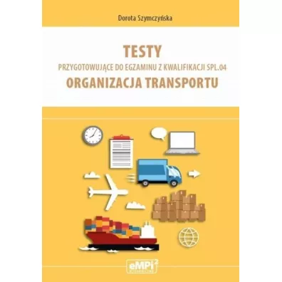 Testy przygotowuj�ce do egzaminu z kwalifikacji SPL.04. Organizacja transportu - Dorota Szymczy�ska
