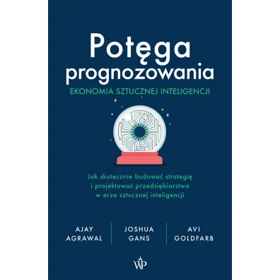 Pot�ga prognozowania. Ekonomia sztucznej inteligencji - Joshua  Gans, Agrawal Ajay, Avi Goldfarb