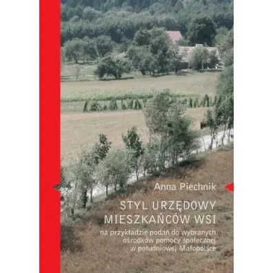 Styl urz�dowy mieszka�c�w wsi na przyk�adzie poda� do wybranych o�rodk�w pomocy spo�ecznej - Anna Piechnik