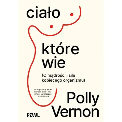 Cia�o, kt�re wie. O m�dro�ci i sile kobiecego organizmu - Polly Vernon