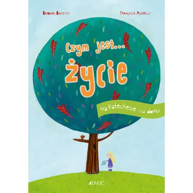 Czym jest... �ycie. Na katechezie i w domu - Francesca Assirelli, Barbara Baffetti