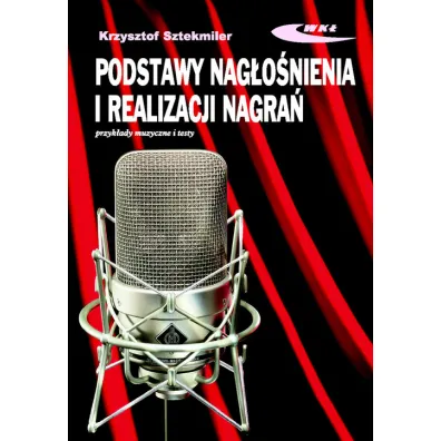 Podstawy nag�o�nienia i realizacji nagra�. Podr�cznik dla akustyk�w - Krzysztof Sztekmiler