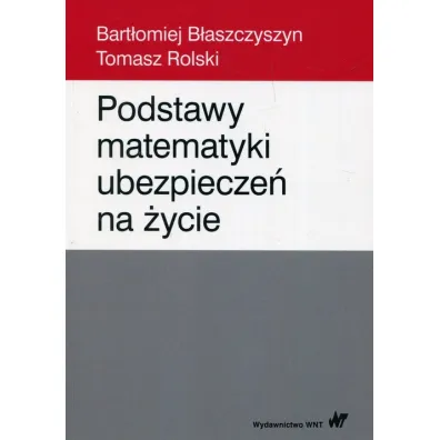 Podstawy matematyki ubezpiecze� na �ycie - Bart�omiej B�aszczyszyn, Tomasz Rolski
