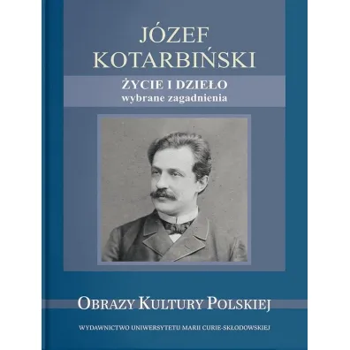 J�zef Kotarbi�ski. �ycie i dzie�o - Monika Gabry�-S�awi�ska