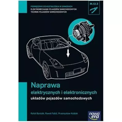 Naprawa elektrycznych i elektronicznych uk�ad�w pojazd�w samochodowych (M.12.2.). Podr�cznik do kszta�cenia w zawodach technik pojazd�w samochodowych i elektromechanik pojazd�w samochodowych - Przemys�aw Kubiak, Pawe� Fabi�