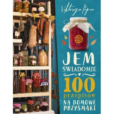 Jem �wiadomie. 100 przepis�w na domowe przysmaki