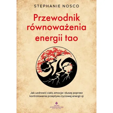 Przewodnik r�wnowa�enia energii tao.  Jak uzdrowi� cia�o, emocje i dusz� poprzez kontrolowanie przep�ywu �yciowej energii qi - Stephanie  Nosco