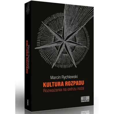 Kultura rozpadu. Rozwa�ania na ostrzu no�a - Marcin Rychlewski