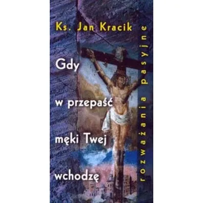 Gdy w przepa�� m�ki Twej wchodz� - Jan Kracik