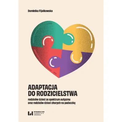 Adaptacja do rodzicielstwa rodzic�w dzieci ze spektrum autyzmu oraz rodzic�w dzieci chorych na padaczk� - Dominika  Fija�kowska