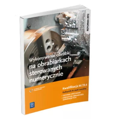 Wykonywanie obr�bki na obrabiarkach sterowanych numerycznie. Kwalifikacja M.19.4 Podr�cznik do nauki zawod�w technik mechanik i operator obrabiarek skrawaj�cych - Janusz Figurski
