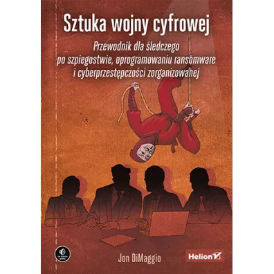 Sztuka wojny cyfrowej. Przewodnik dla �ledczego po szpiegostwie, oprogramowaniu ransomware i cyberprzest�pczo�ci zorganizowanej - Jon DiMaggio