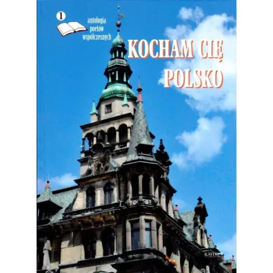 Kocham ci� Polsko. Antologia poet�w wsp�czesnych